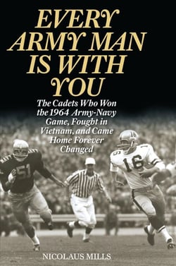 Every Army Man Is with You - The Cadets Who Won the 1964 Army-Navy Game, Fought in Vietnam, and Came Home Forever Changed