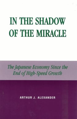 In the Shadow of the Miracle - The Japanese Economy Since the End of High-Speed Growth