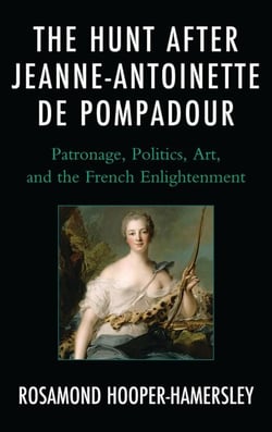 The Hunt after Jeanne-Antoinette de Pompadour - Patronage, Politics, Art, and the French Enlightenment