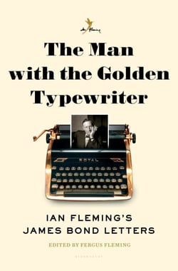 The Man with the Golden Typewriter - Ian Fleming's James Bond Letters
