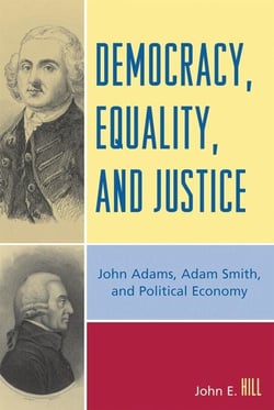 Democracy, Equality, and Justice - John Adams, Adam Smith, and Political Economy
