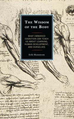 The Wisdom of the Body - What Embodied Cognition Can Teach us about Learning, Human Development, and Ourselves