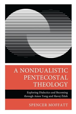 A Nondualistic Pentecostal Theology - Exploring Dialectics and Becoming through Amos Yong and Slavoj Žižek