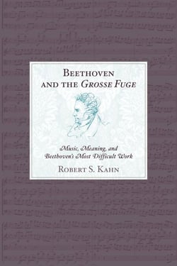 Beethoven and the Grosse Fuge - Music, Meaning, and Beethoven's Most Difficult Work