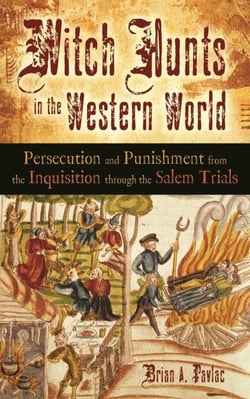 Witch Hunts in the Western World - Persecution and Punishment from the Inquisition through the Salem Trials