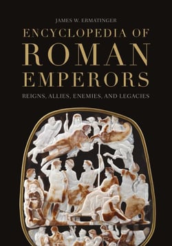 Encyclopedia of Roman Emperors - Reigns, Allies, Enemies, and Legacies