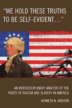 'We Hold These Truths to Be Self-Evident...' - An Interdisciplinary Analysis of the Roots of Racism and Slavery in America