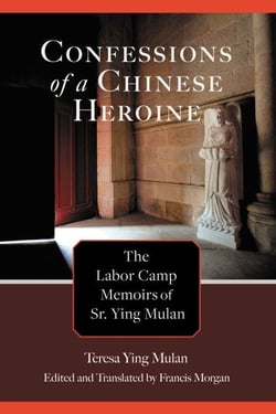 Confessions of a Chinese Heroine - The Labor Camp Memoirs of Sr. Ying Mulan