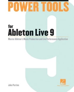 Power Tools for Ableton Live 9 - Master Ableton's Music Production and Live Performance Application