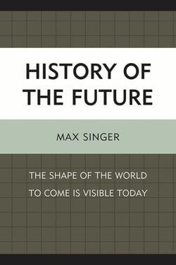 History of the Future - The Shape of the World to Come Is Visible Today