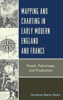 Mapping and Charting in Early Modern England and France - Power, Patronage, and Production