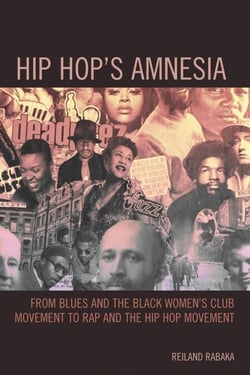 Hip Hop's Amnesia - From Blues and the Black Women's Club Movement to Rap and the Hip Hop Movement