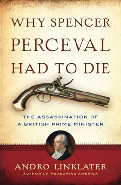 Why Spencer Perceval Had to Die - The Assassination of a British Prime Minister