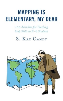 Mapping Is Elementary, My Dear - 100 Activities for Teaching Map Skills to K-6 Students