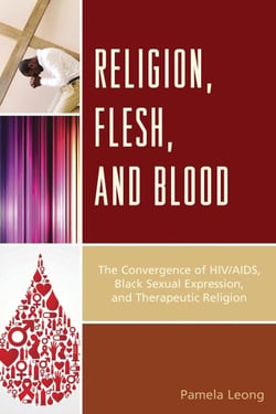Religion, Flesh, and Blood - The Convergence of HIV/AIDS, Black Sexual Expression, and Therapeutic Religion