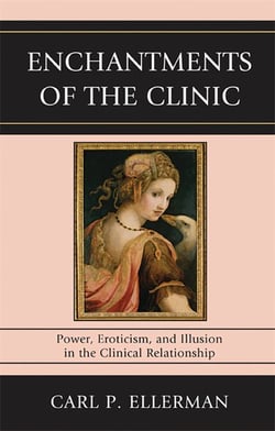 Enchantments of the Clinic - Power, Eroticism, and Illusion in the Clinical Relationship