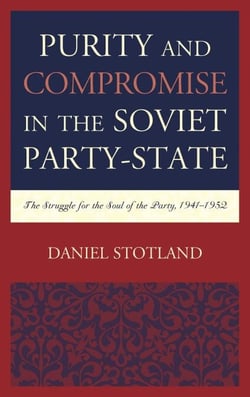 Purity and Compromise in the Soviet Party-State - The Struggle for the Soul of the Party, 1941–1952