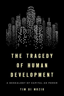 The Tragedy of Human Development - A Genealogy of Capital as Power