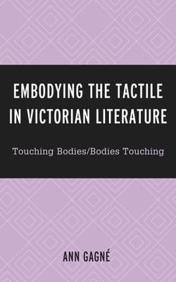Embodying the Tactile in Victorian Literature - Touching Bodies/Bodies Touching