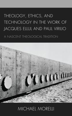 Theology, Ethics, and Technology in the Work of Jacques Ellul and Paul Virilio - A Nascent Theological Tradition