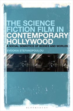 The Science Fiction Film in Contemporary Hollywood - A Social Semiotics of Bodies and Worlds