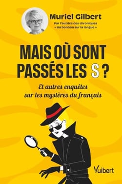 Mais où sont passés les S ? - Et autres enquêtes sur les mystères du français