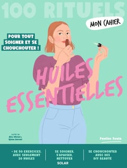 Mon Cahier 100 rituels Huiles essentielles - Pour tout soigner et se chouchouter
