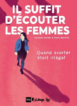 Il suffit d'écouter les femmes. Quand avorter était illégal