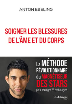 Soigner les blessures de l'âme et du corps - La méthode révolutionnaire du magnétiseur des stars pour soulager 75 pathologies