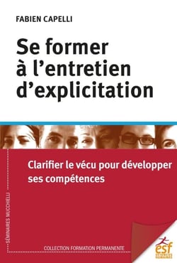 Se former à l'entretien d'explicitation - Clarifier le vécu pour développer ses compétences