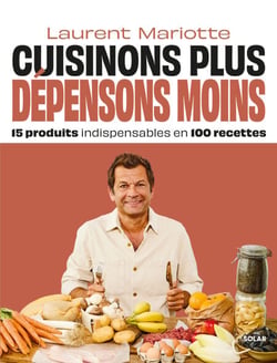 Cuisinons plus, dépensons moins - Le nouveau livre de Laurent Mariotte