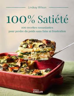 100% satiété - 100 recettes rassasiantes pour perdre du poids sans faim ni frustration