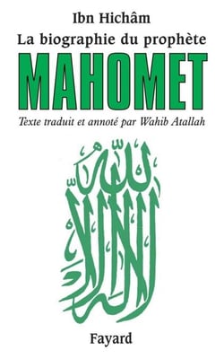 La biographie du prophète Mahomet - Texte traduit et annoté par Wahib Atallah