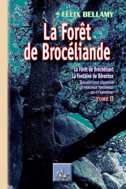 La forêt de Brocéliande - la forêt de Bréchéliant, la fontaine de Bérenton - quelques lieux d'alentour, les principaux personnages qui s'y rapportent Tome 2
