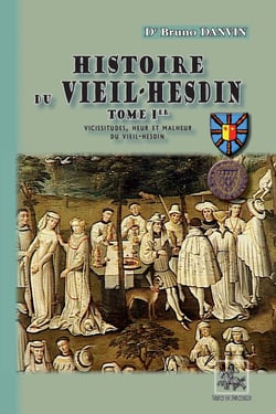Histoire du Vieil-Hesdin Tome 1 - vicissitudes, heur et malheur du Vieil-Hesdin