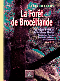 La forêt de Brocéliande Tome 3 - la forêt de Bréchéliant, la fontaine de Bérenton - quelques lieux d'alentour, les principaux personnages qui s'y rapportent
