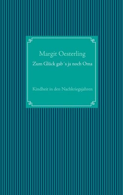 Zum Glück gab´s ja noch Oma - Kindheit in den Nachkriegsjahren