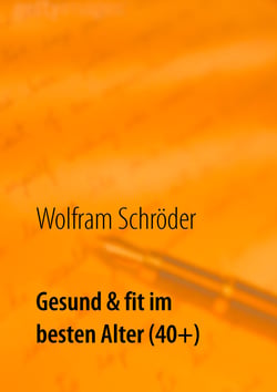 Gesund &amp; fit im besten Alter (40+) - Vergiss die Angst vor Krankheit durch Lust auf Gesundheit