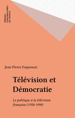 Télévision et Démocratie - Le politique à la télévision française (1958-1990)