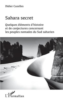 Sahara secret - Quelques éléments d'histoire et de conjectures concernant les peuples nomades du Sud saharien