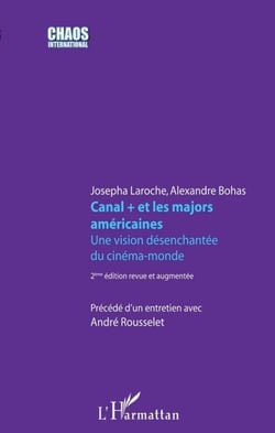 Canal + et les majors américaines - Une vision désenchantée du cinéma-monde 2e édition revue et corrigée - 2e édition revue et corrigée