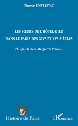 Les s�urs de l'Hôtel-Dieu dans le Paris des XIVe et XVe siècles - Philippe du Bois, Marguerite Pinelle...
