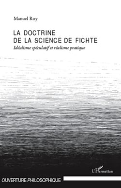 La doctrine de la science de Fichte - Idéalisme spéculatif et réalisme pratique