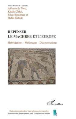 Repenser le Maghreb et l'Europe - Hybridations - Métissages - Diasporisations