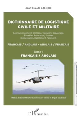 Dictionnaire de logistique civile et militaire (Tome 1) - Approvisionnement, Stockage, Transport, Dépannage, Entretien, Réparation, Soutien - Français / anglais