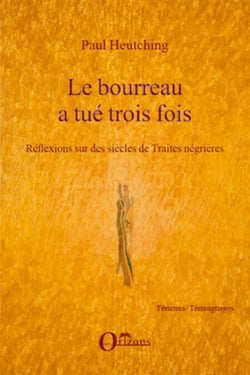 Le bourreau a tué trois fois - Réflexions sur des siècles de Traites négrières