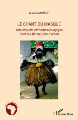 Le chant du masque - Une enquête ethnomusicologique chez les Wè de Côte d'Ivoire