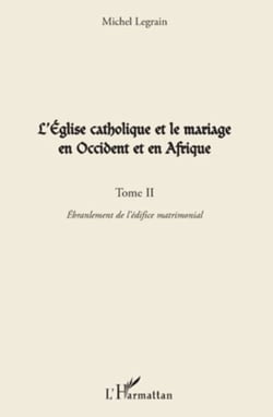 L'Eglise catholique et le mariage en Occident et en Afrique (Tome II) - L'ébranlement de l'édifice matrimonial
