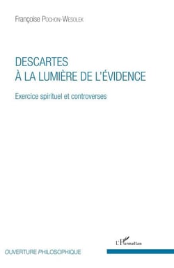 Descartes à la lumière de l'évidence - Exercice spirituel et controverses