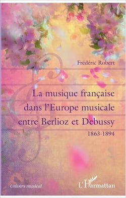 La musique française dans l'Europe musicale entre Berlioz et Debussy - 1863-1894